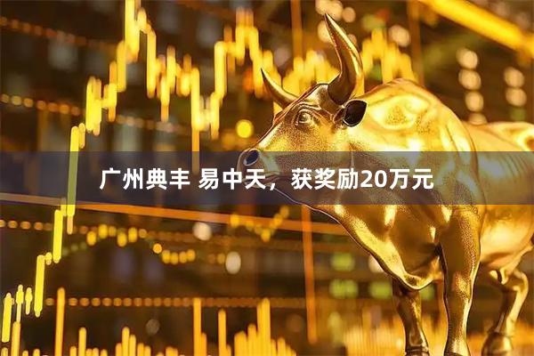 广州典丰 易中天，获奖励20万元