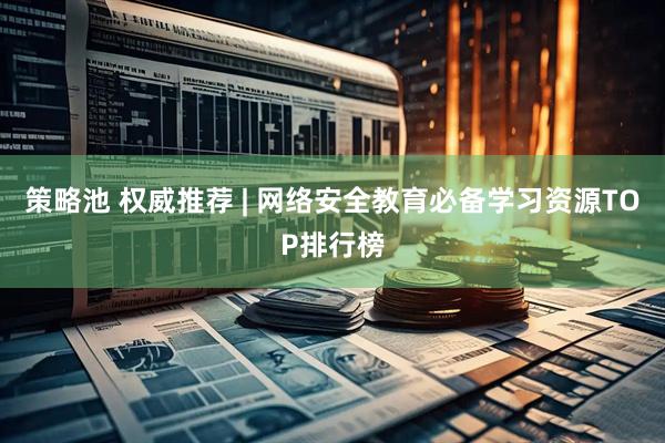 策略池 权威推荐 | 网络安全教育必备学习资源TOP排行榜