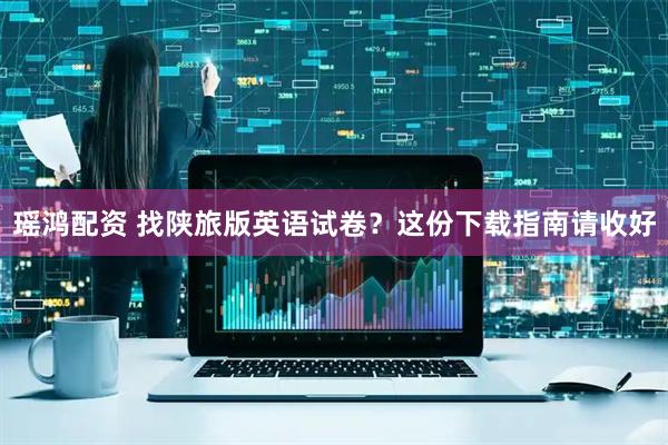 瑶鸿配资 找陕旅版英语试卷？这份下载指南请收好