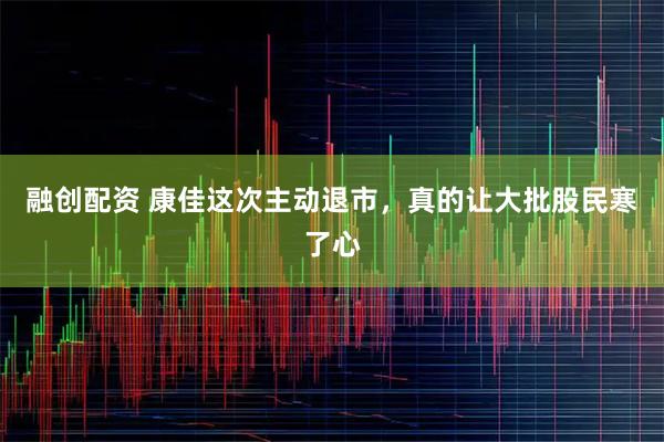 融创配资 康佳这次主动退市，真的让大批股民寒了心